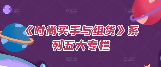 《时尚买手与组货》系列五大专栏，买货只是的‬个环节，如何做好预算、分配OTB等等才是关键-赛德副业库