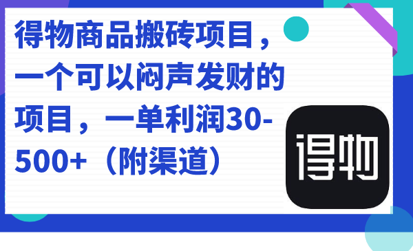 得物商品搬砖项目，一个可以闷声发财的项目，一单利润30-500+（附渠道）-赛德副业库