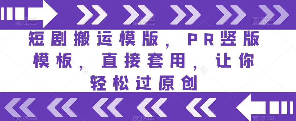 短剧搬运模版,PR竖版模板,直接套用,让你轻松过原创-赛德副业库