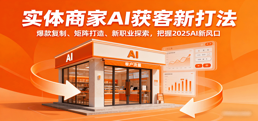 实体商家AI获客新打法:爆款复制、矩阵打造、新职业探索,把握2025AI新风口-赛德副业库