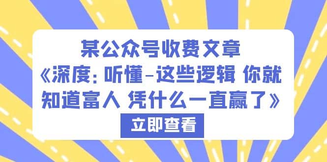某公众号收费文章《深度:听懂-这些逻辑 你就知道富人 凭什么一直赢了》-赛德副业库