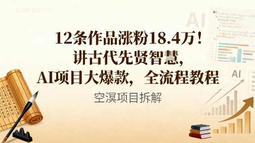 12条作品涨粉18.4W！讲古代智慧，AI项目大爆款，全流程教程-赛德副业库