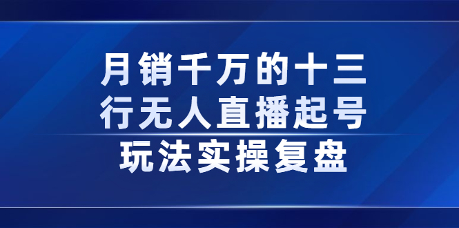 月销千万的十三行无人直播起号玩法实操复盘分享-赛德副业库