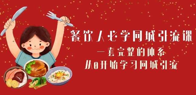 餐饮人必学-同城引流课：一套完整的体系，从0开始学习同城引流（68节课）-赛德副业库