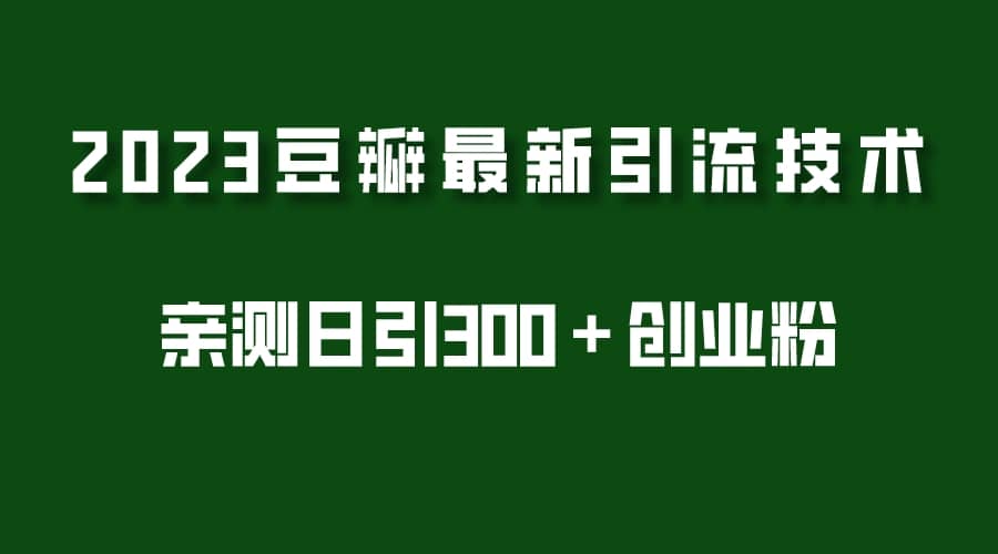 2023豆瓣引流最新玩法,实测日引流创业粉300+(7节视频课)-赛德副业库
