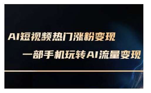 AI数字人制作短视频超级变现实操课，一部手机玩转短视频变现(更新2月)-赛德副业库