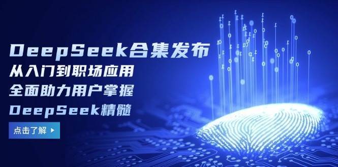 DeepSeek合集发布，从入门到职场应用，全面助力用户掌握DeepSeek精髓-赛德副业库