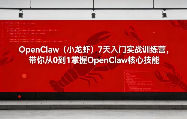 OpenClaw（小龙虾）7天入门实战训练营，带你从0到1掌握OpenClaw核心技能-赛德副业库