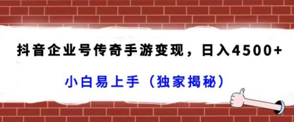 抖音企业号传奇手游变现，日入4500+，小白易上手（独家揭秘）-赛德副业库