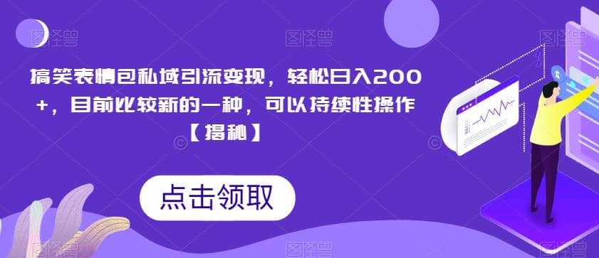 搞笑表情包私域引流变现，轻松日入200+，目前比较新的一种，可以持续性操作【揭秘】-赛德副业库