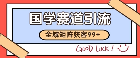 国学赛道精准拓客,自热矩阵日引99+ 获客SOP【揭秘】-赛德副业库