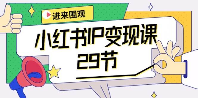 （10185期）小红书IP变现课：开店/定位/IP变现/直播带货/爆款打造/涨价秘诀/等等/29节-赛德副业库