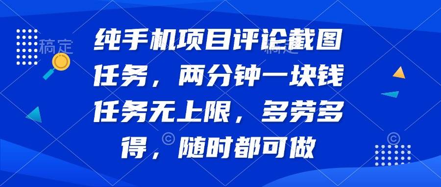 (14591期)纯手机项目评论截图任务,两分钟一块钱 任务无上限多劳多得,随时随地...-赛德副业库