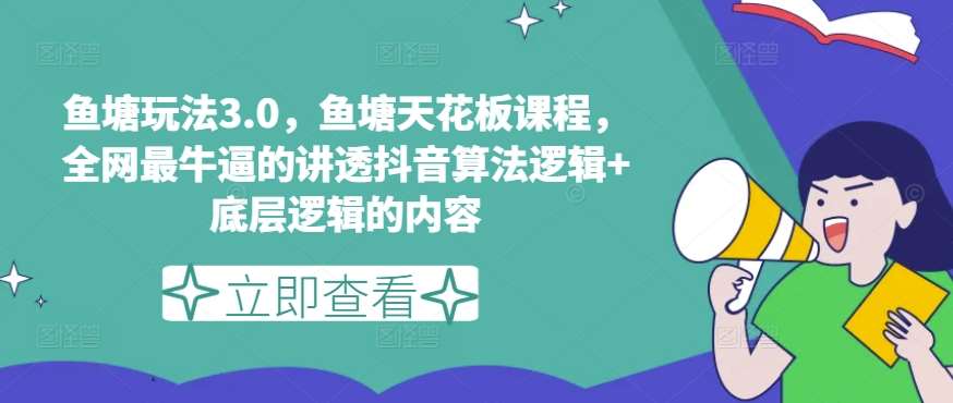 鱼塘玩法3.0,鱼塘天花板课程,全网最牛逼的讲透抖音算法逻辑+底层逻辑的内容(更新)-赛德副业库