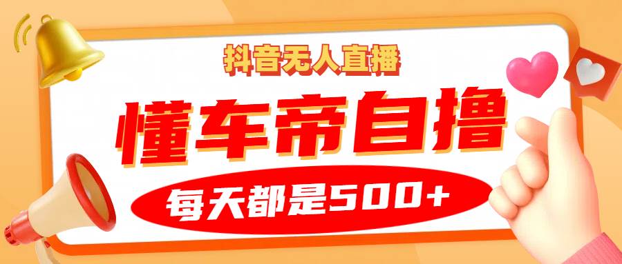 抖音无人直播“懂车帝”自撸玩法，每天2小时收益500+-赛德副业库