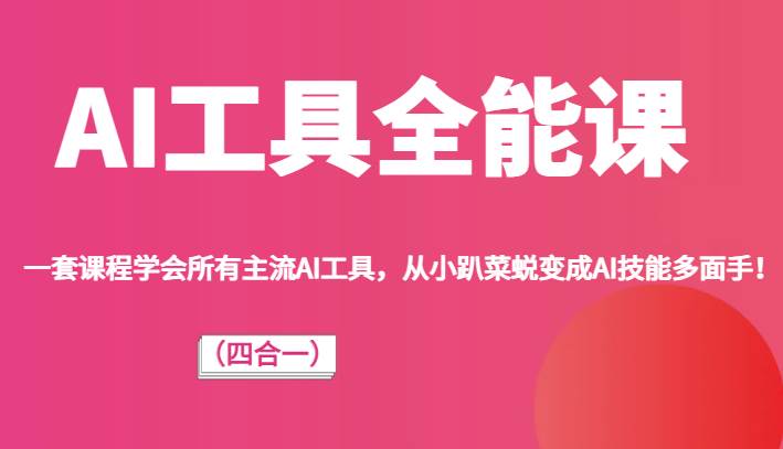 AI工具全能课（四合一）一套课程学会所有主流AI工具，从小趴菜蜕变成AI技能多面手！-赛德副业库