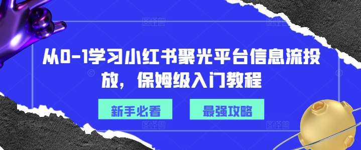 从0-1学习小红书聚光平台信息流投放，保姆级入门教程-赛德副业库