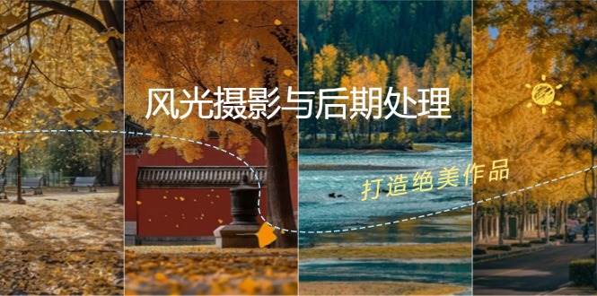 （12476期）风光 摄影与后期处理全课程：掌握光影、色彩、构图，打造绝美作品-赛德副业库