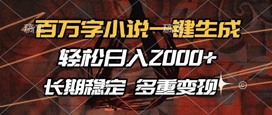 （13737期）百万字小说一键生成，轻松日入2000+，长期稳定可做，多种变现方式-赛德副业库