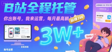 【B站全程托管 】你出账号，我来运营，每月最高躺入3W【揭秘】-赛德副业库
