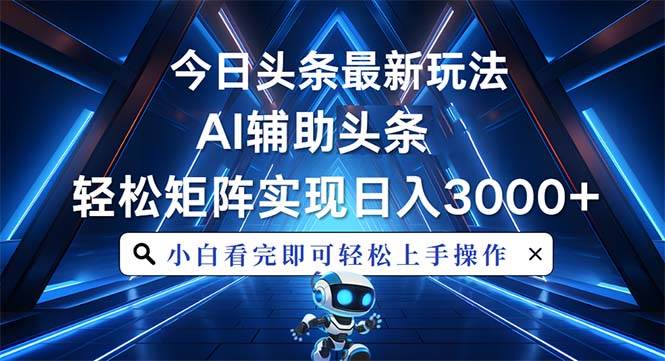 （13683期）今日头条最新玩法，思路简单，AI辅助，复制粘贴轻松矩阵日入3000+-赛德副业库