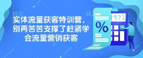 实体流量获客特训营，​别再苦苦支撑了赶紧学会流量营销获客-赛德副业库
