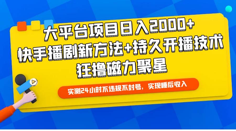 （9947期）大平台项目日入2000+，快手播剧新方法+持久开播技术，狂撸磁力聚星-赛德副业库