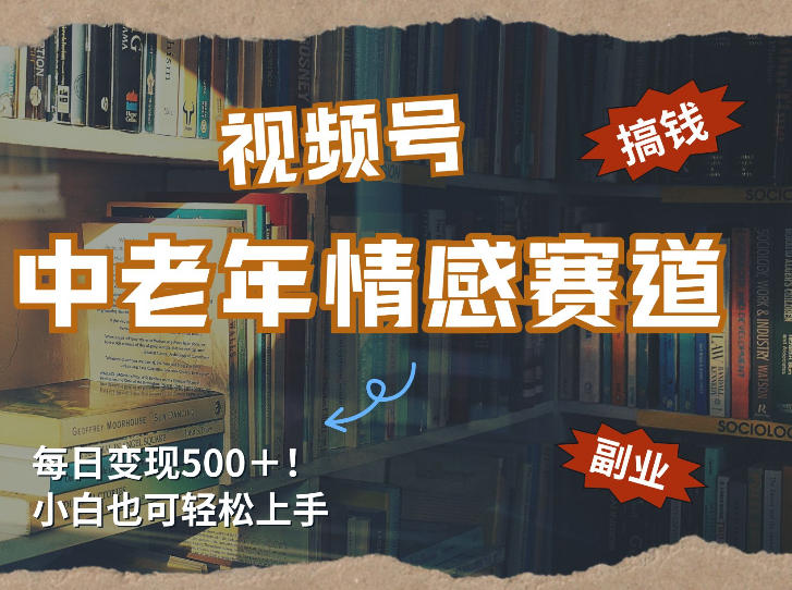 每日5张+,高流量赛道,视频号中老年情感赛道,学会了你也可以搞到钱-赛德副业库