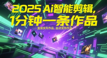 2025Ai智能剪辑，不需要剪辑，直接发布作品，自动剪辑，1分钟一条作品-赛德副业库