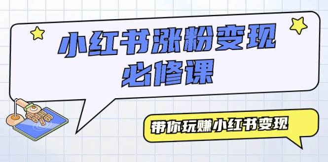 （9414期）小红书涨粉变现必修课，带你玩赚小红书变现（9节课）-赛德副业库