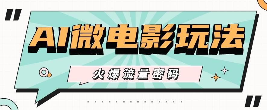 最近爆火的AI微电影玩法，零门槛新手也能制作原创作品，多种变现方式【视频+工具】-赛德副业库