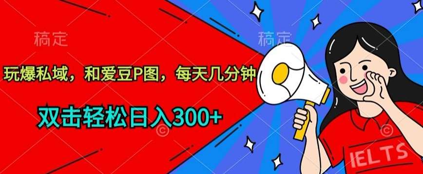 玩爆私域,和爱豆P图,每天几分钟 轻松日入300+【揭秘】-赛德副业库