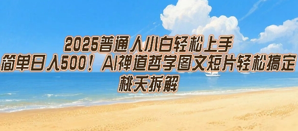 2025普通人小白轻松上手，简单日入5张，AI禅道哲学图文短片轻松搞定-赛德副业库