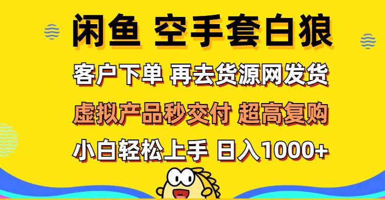 （12481期）闲鱼空手套白狼 客户下单 再去货源网发货 秒交付 高复购 轻松上手 日入…-赛德副业库