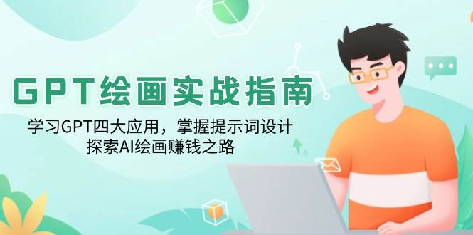 （14063期）GPT绘画实战指南：学习GPT四大应用，掌握提示词设计，探索AI绘画赚钱之路-赛德副业库