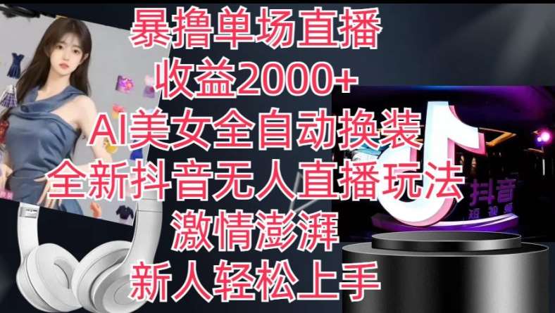 全新抖音无人直播玩法,AI美女全自动换装,激情澎湃,新人轻松上手,暴撸单场直播2k+【揭秘】-赛德副业库