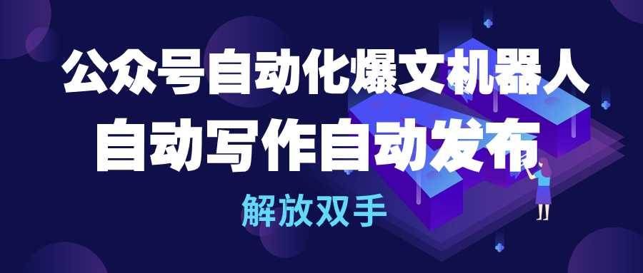 （10069期）公众号流量主自动化爆文机器人，自动写作自动发布，解放双手-赛德副业库