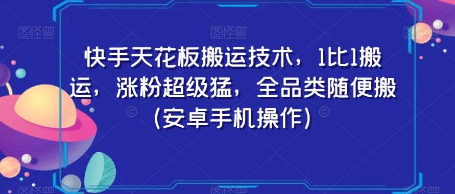 快手天花板搬运技术，1比1搬运，涨粉超级猛，全品类随便搬（安卓手机操作）-赛德副业库