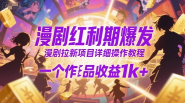 漫剧红利期爆发，漫剧拉新项目详细操作教程，一个作品收益1k+-赛德副业库