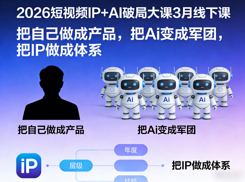 2026短视频IP+AI破局大课3月线下课，把自己做成产品，把Ai变成军团，把IP做成体系-赛德副业库