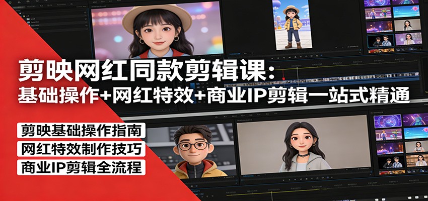 剪映网红同款剪辑课：基础操作+网红特效+商业IP剪辑一站式精通-赛德副业库
