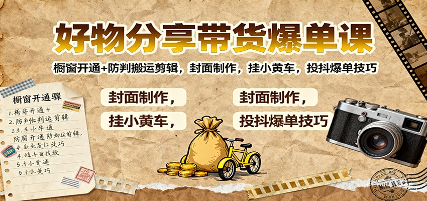 好物分享带货爆单课:橱窗开通+防判搬运剪辑,封面制作,挂小黄车,投抖爆单技巧-赛德副业库