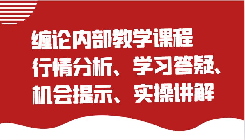 缠论内部教学课程：行情分析、学习答疑、机会提示、实操讲解（更新）-赛德副业库