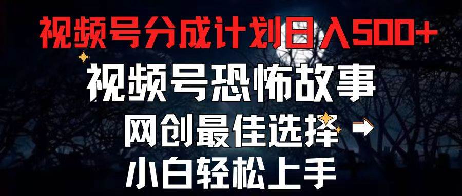 (11308期)2024最新视频号分成计划,每天5分钟轻松月入500+,恐怖故事赛道,-赛德副业库