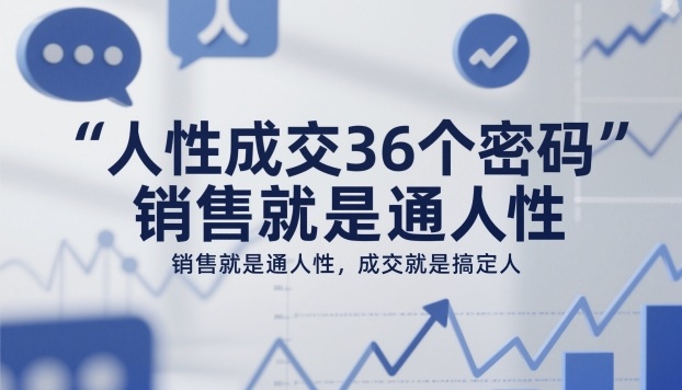 人性成交36个密码,销售就是通人性,成交就是搞定人-赛德副业库