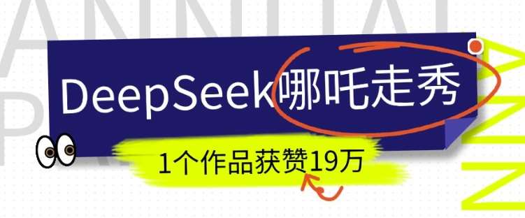 DeepSeek做抖音爆火的AI哪吒走秀视频，1个作品获赞19万+，我教你怎么做-赛德副业库