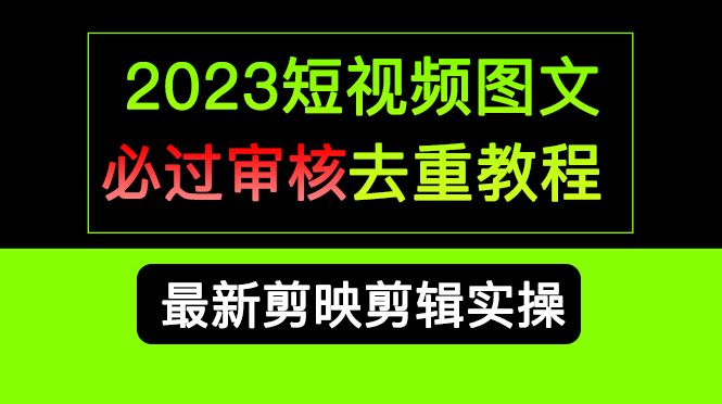 2023短视频和图文必过审核去重教程，剪映剪辑去重方法汇总实操，搬运必学-赛德副业库