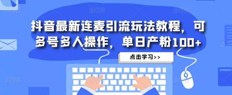 抖音最新连麦引流玩法教程，可多号多人操作-赛德副业库