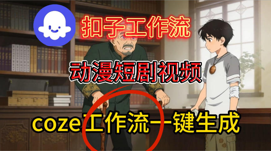 Coze扣子智能体工作流一键生成动漫短剧视频,保姆级搭建教学-赛德副业库