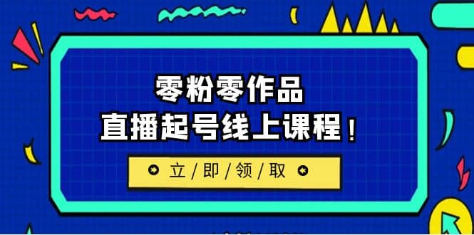 2023/7月最新线上课：更新两节，零粉零作品，直播起号线上课程-赛德副业库